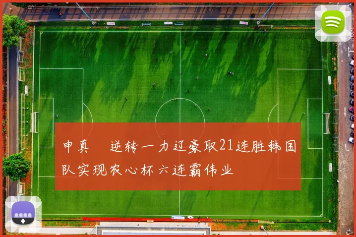 申真谞逆转一力辽豪取21连胜韩国队实现农心杯六连霸伟业