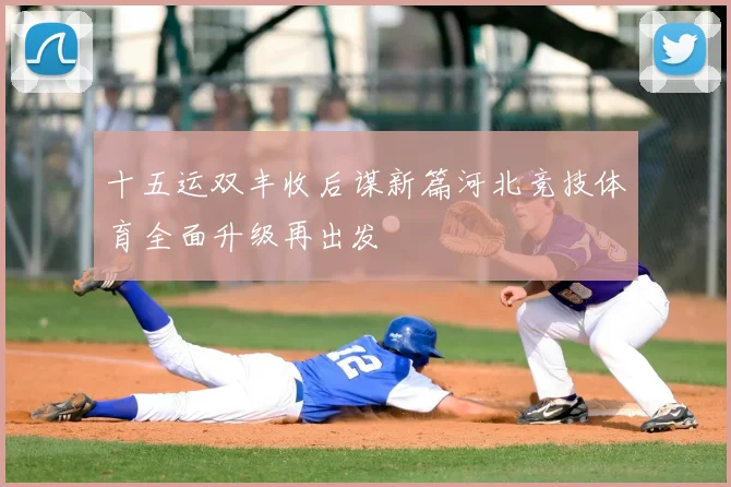 十五运双丰收后谋新篇河北竞技体育全面升级再出发
